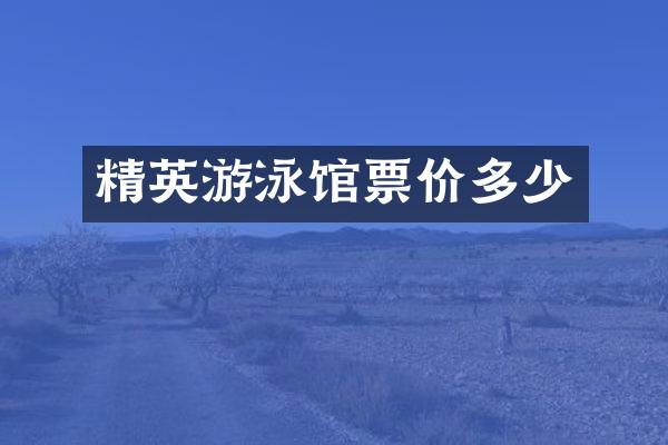 精英游泳馆票价多少