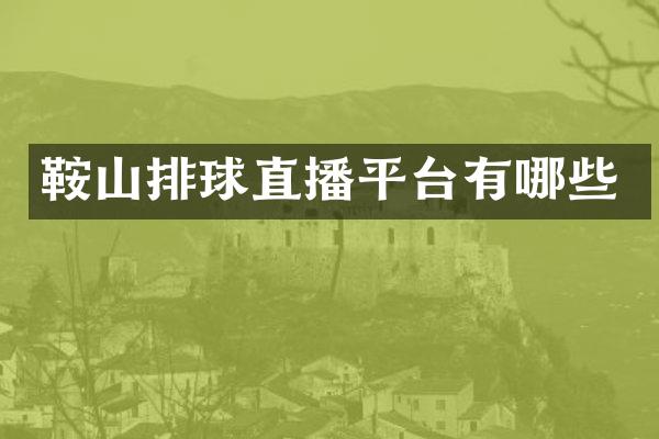 鞍山排球直播平台有哪些