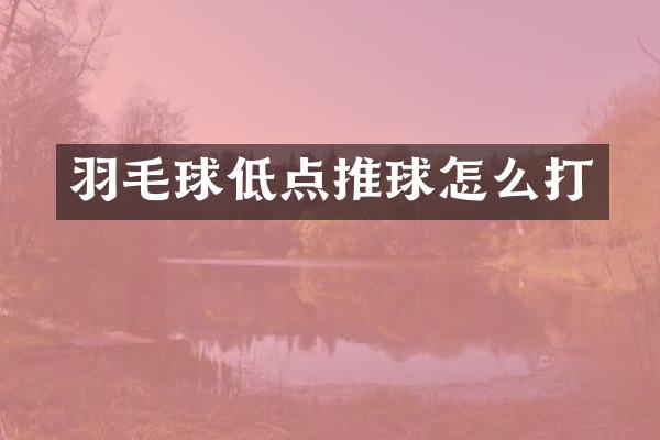 羽毛球低点推球怎么打