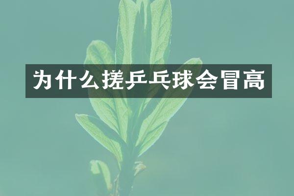 为什么搓乒乓球会冒高