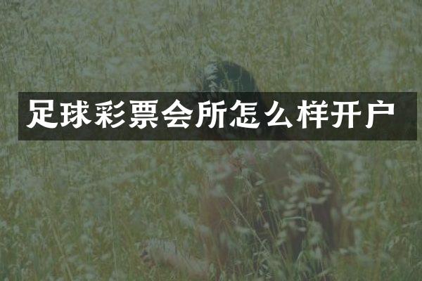 足球彩票会所怎么样开户
