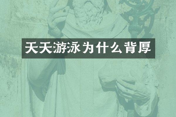 天天游泳为什么背厚