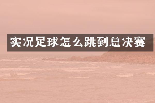 实况足球怎么跳到总决赛