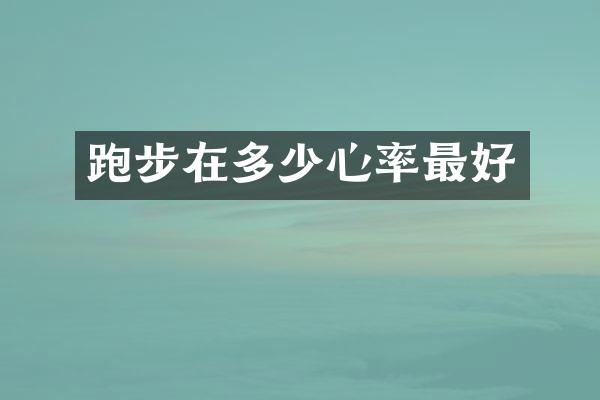 跑步在多少心率最好