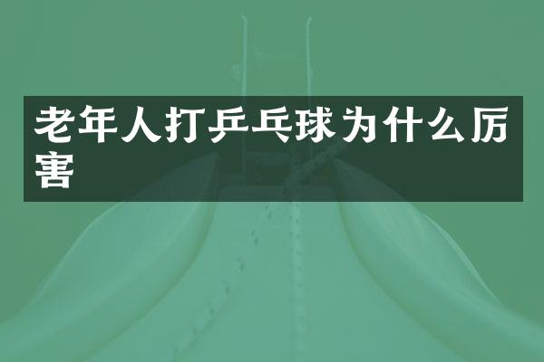 老年人打乒乓球为什么厉害