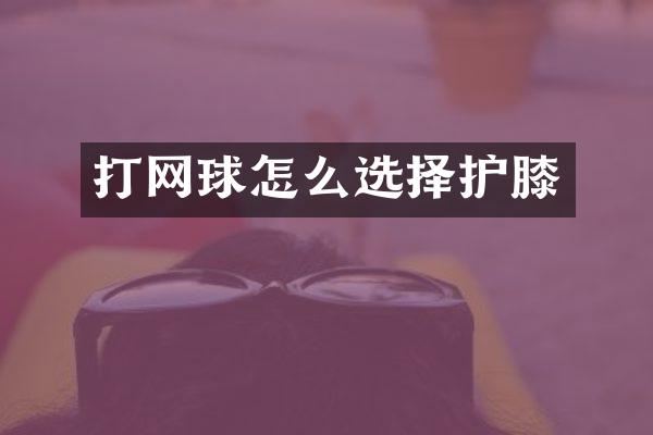 打网球怎么选择护膝