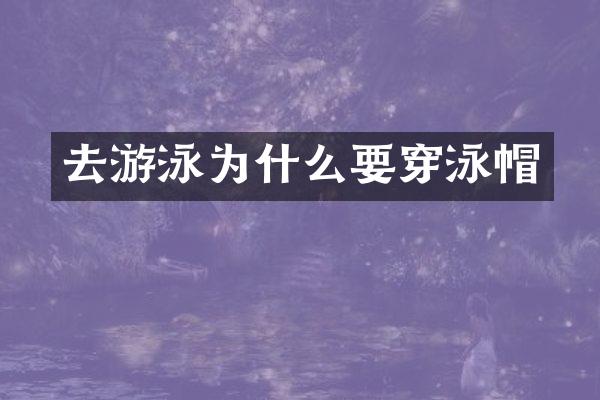 去游泳为什么要穿泳帽