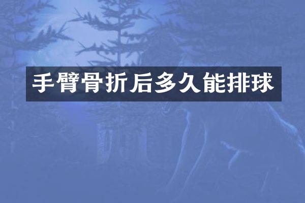 手臂骨折后多久能排球