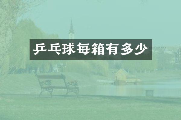 乒乓球每箱有多少