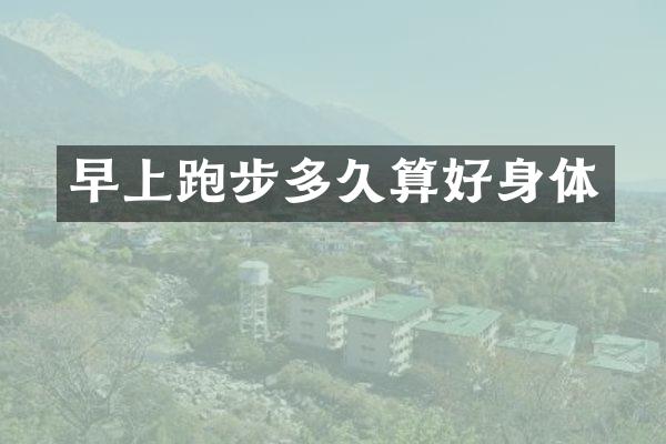早上跑步多久算好身体