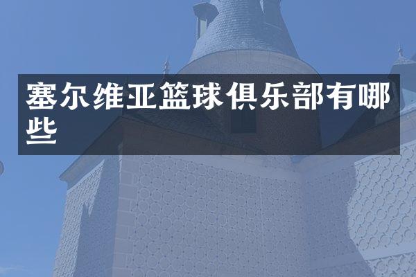 塞尔维亚篮球俱乐部有哪些