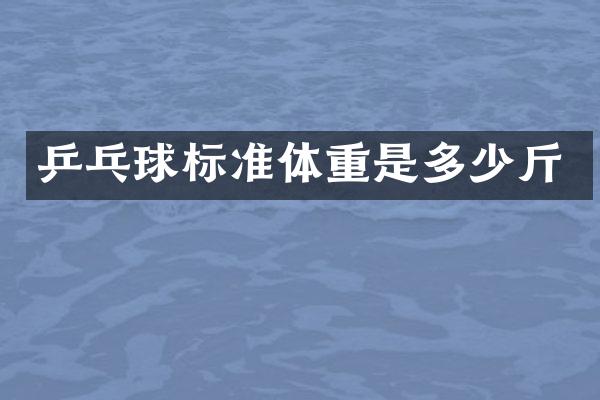 乒乓球标准体重是多少斤