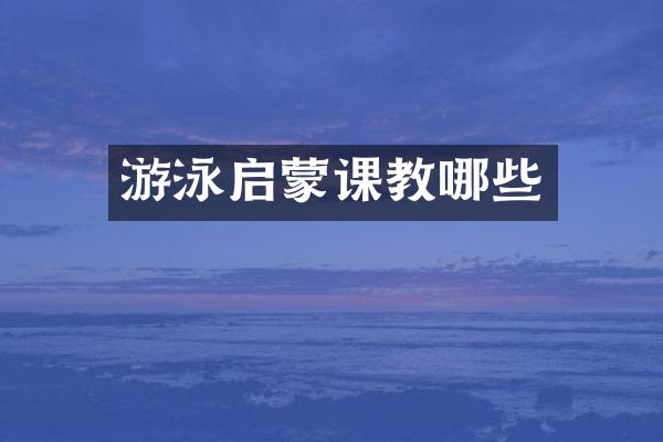 游泳启蒙课教哪些