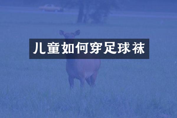 儿童如何穿足球袜