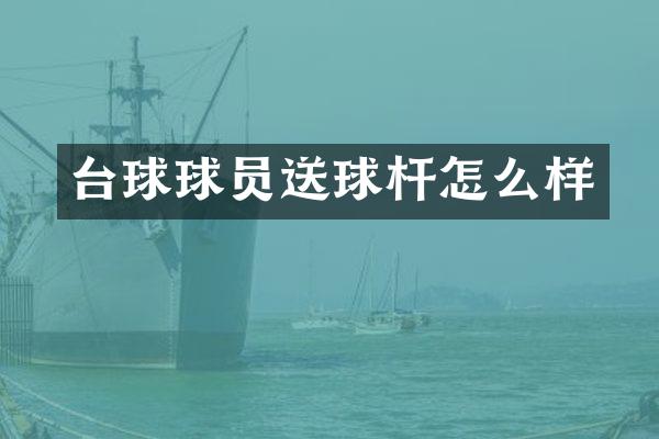 台球球员送球杆怎么样