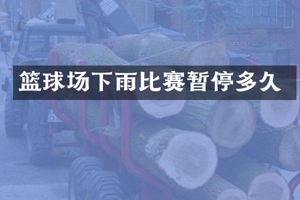 篮球场下雨比赛暂停多久