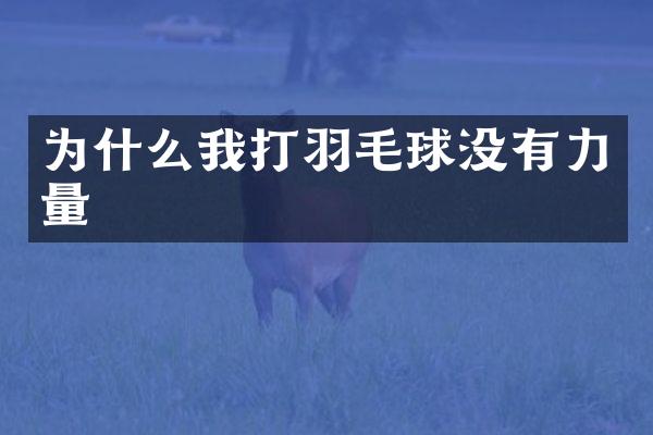 为什么我打羽毛球没有力量