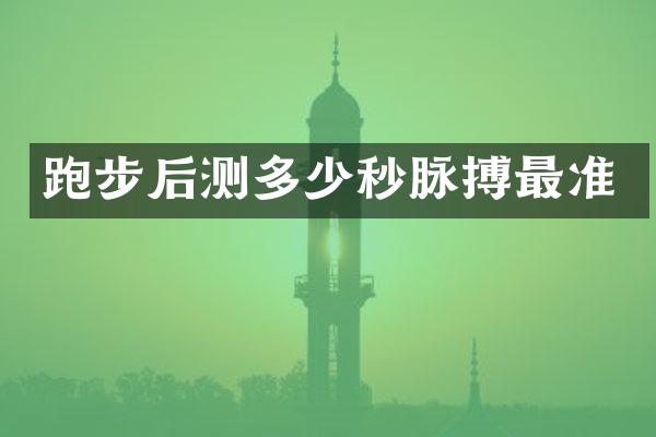 跑步后测多少秒脉搏最准