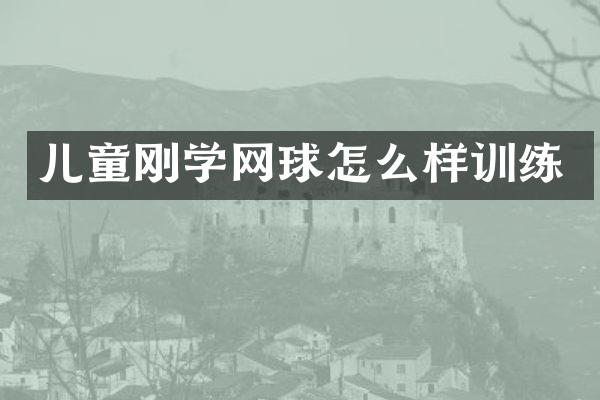 儿童刚学网球怎么样训练