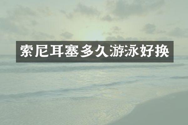 耳塞多久游泳好换