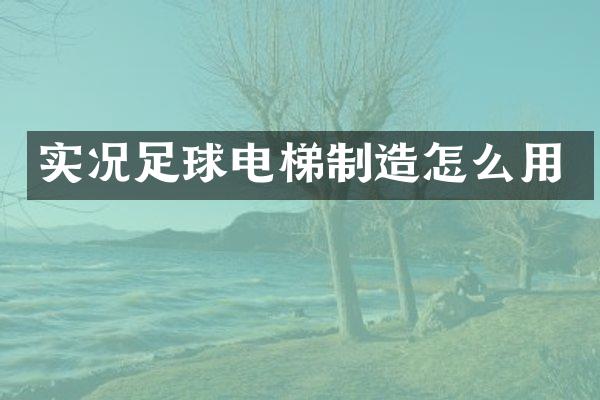 实况足球电梯制造怎么用
