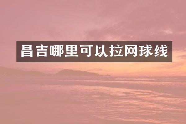 昌吉哪里可以拉网球线