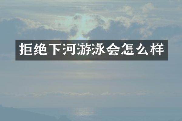 拒绝下河游泳会怎么样