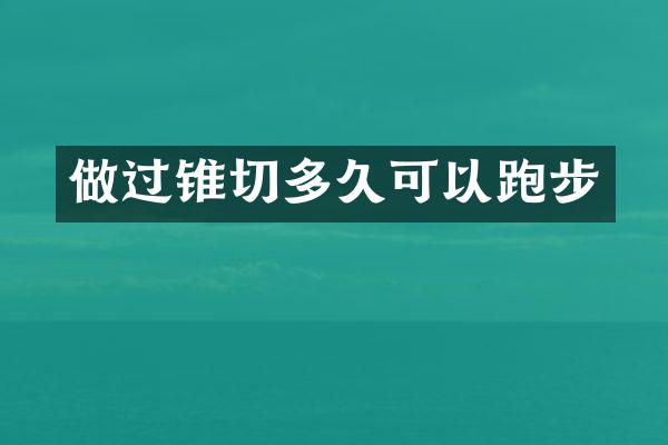 做过锥切多久可以跑步