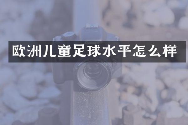 欧洲儿童足球水平怎么样