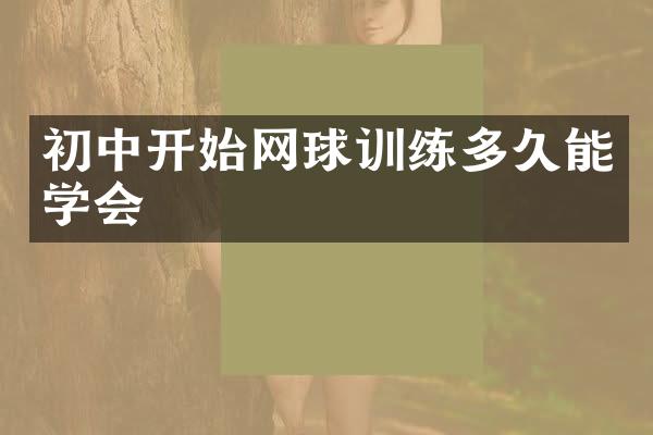 初中开始网球训练多久能学会