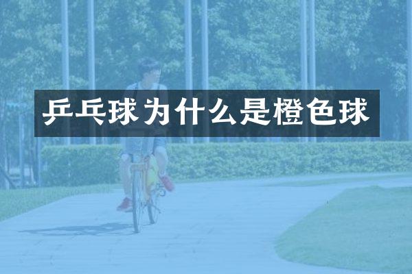 乒乓球为什么是橙色球