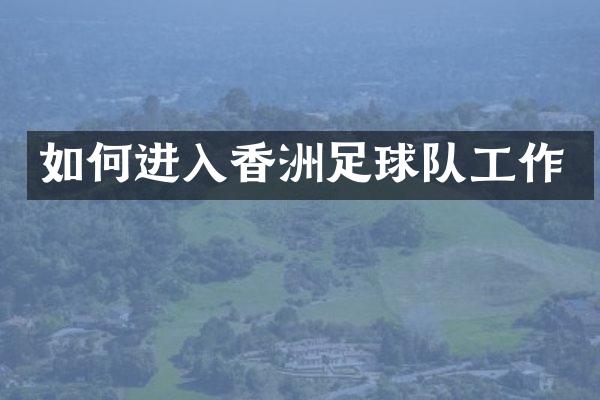 如何进入香洲足球队工作