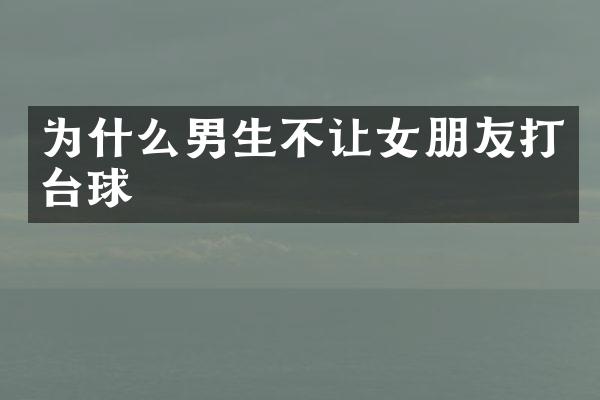 为什么男生不让女朋友打台球