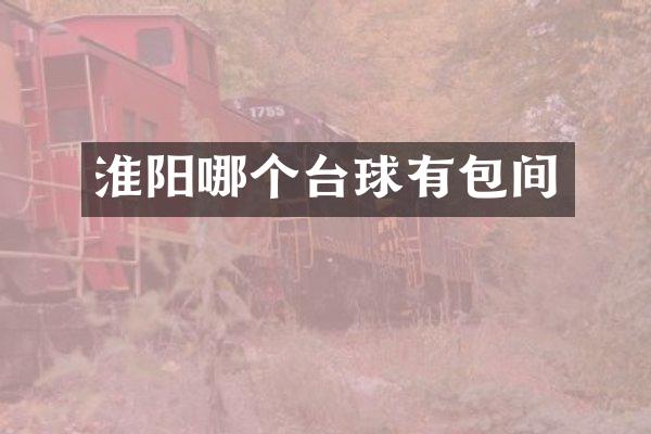 淮阳哪个台球有包间