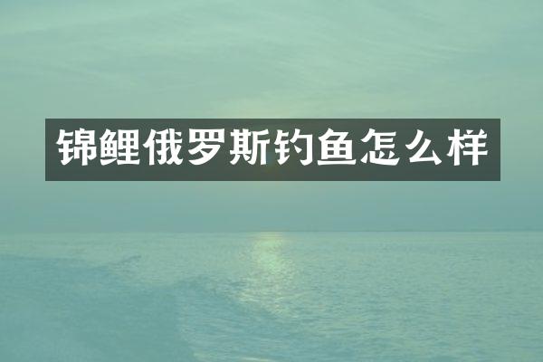 锦鲤俄罗斯钓鱼怎么样