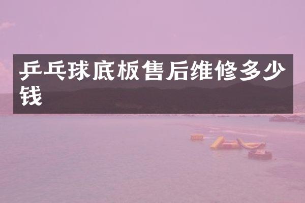 乒乓球底板售后维修多少钱
