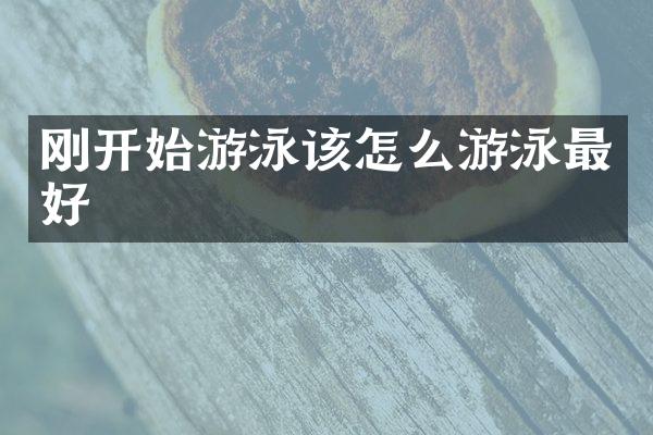 刚开始游泳该怎么游泳最好