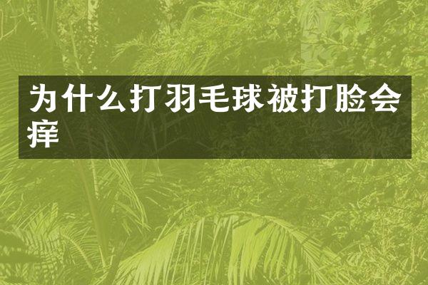 为什么打羽毛球被打脸会痒