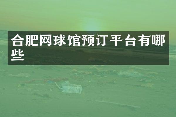 合肥网球馆预订平台有哪些