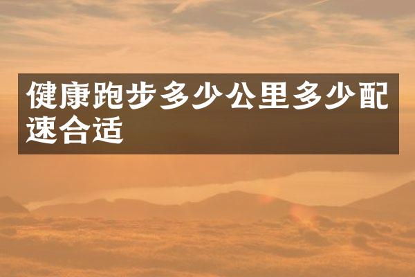 健康跑步多少公里多少配速合适