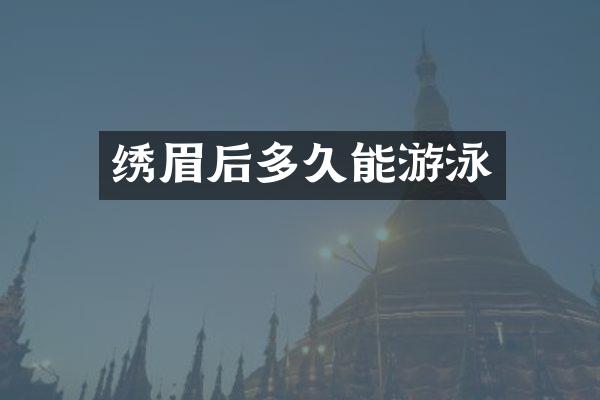绣眉后多久能游泳
