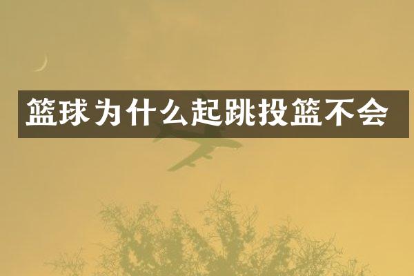 篮球为什么起跳投篮不会