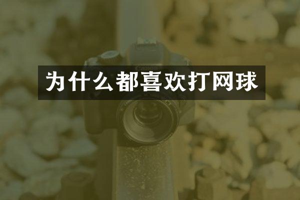 为什么都喜欢打网球