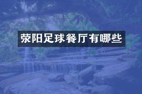 荥阳足球餐厅有哪些