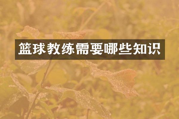 篮球教练需要哪些知识
