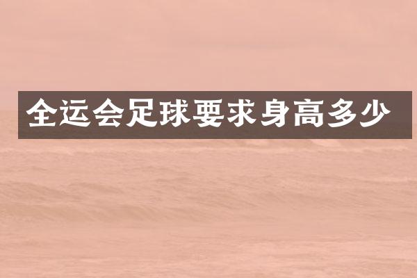 全运会足球要求身高多少
