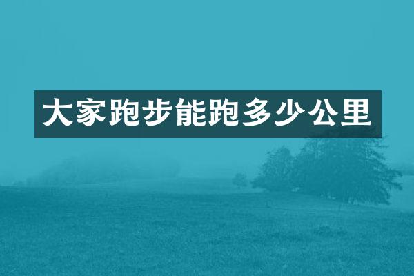 大家跑步能跑多少公里
