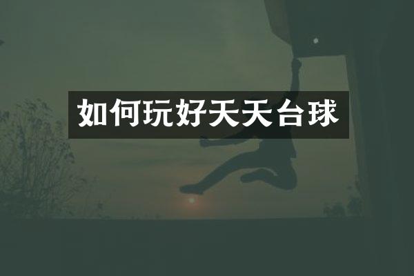如何玩好天天台球