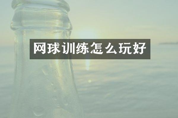 网球训练怎么玩好