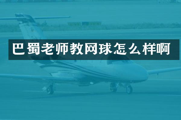 巴蜀老师教网球怎么样啊